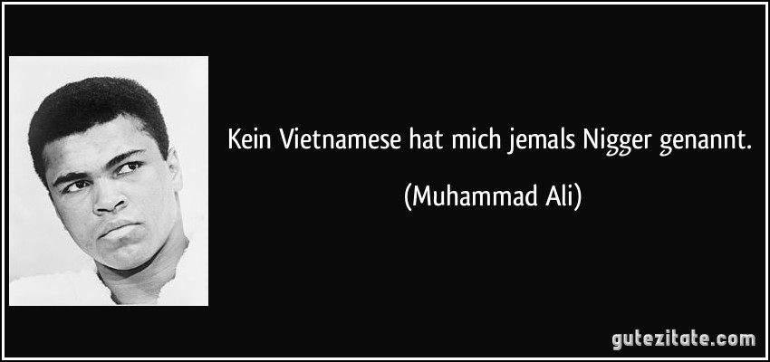 Kein Vietnamese hat mich jemals Nigger genannt. (Muhammad Ali)