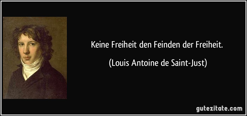 Keine Freiheit den Feinden der Freiheit. (Louis Antoine de Saint-Just)