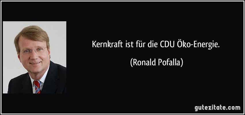 Kernkraft ist für die CDU Öko-Energie. (Ronald Pofalla)