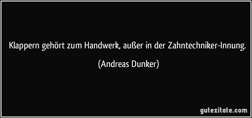 Klappern gehört zum Handwerk, außer in der Zahntechniker-Innung. (Andreas Dunker)