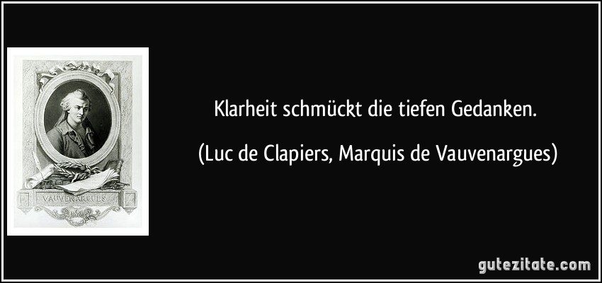 Klarheit schmückt die tiefen Gedanken. (Luc de Clapiers, Marquis de Vauvenargues)