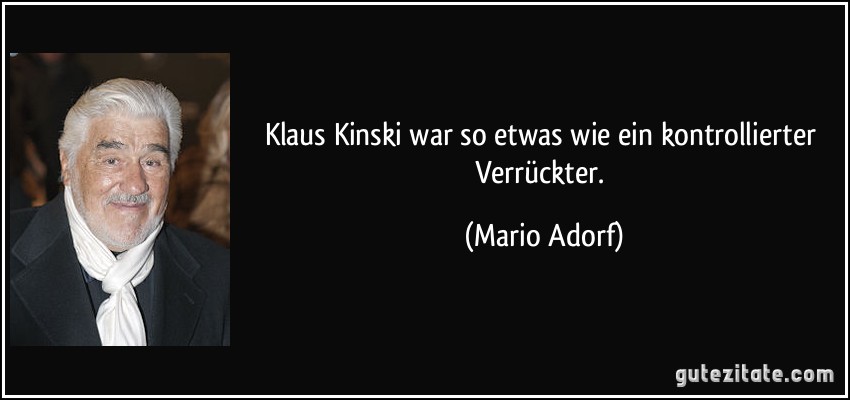 Klaus Kinski war so etwas wie ein kontrollierter Verrückter. (Mario Adorf)