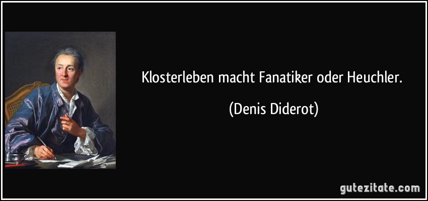 Klosterleben macht Fanatiker oder Heuchler. (Denis Diderot)