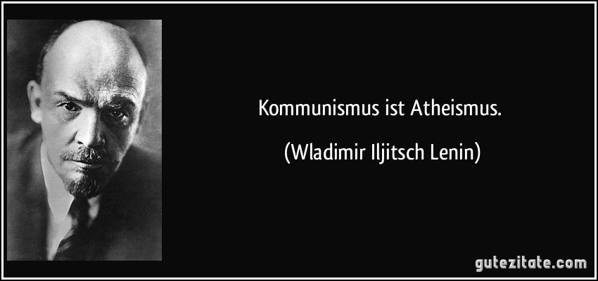 Kommunismus ist Atheismus. (Wladimir Iljitsch Lenin)