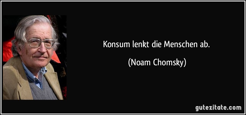 Konsum lenkt die Menschen ab. (Noam Chomsky)