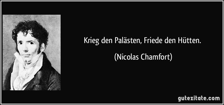 Krieg den Palästen, Friede den Hütten. (Nicolas Chamfort)