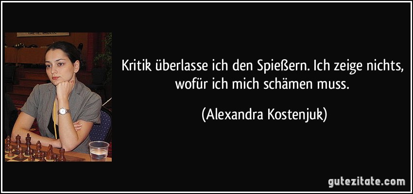 Kritik überlasse ich den Spießern. Ich zeige nichts, wofür ich mich schämen muss. (Alexandra Kostenjuk)