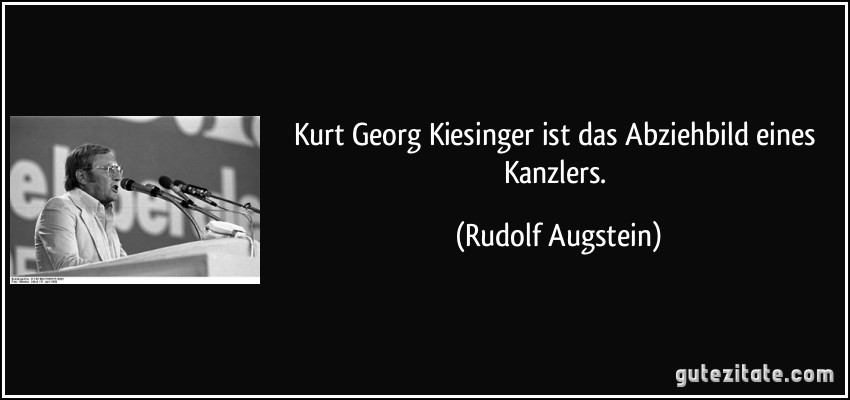 Kurt Georg Kiesinger ist das Abziehbild eines Kanzlers. (Rudolf Augstein)
