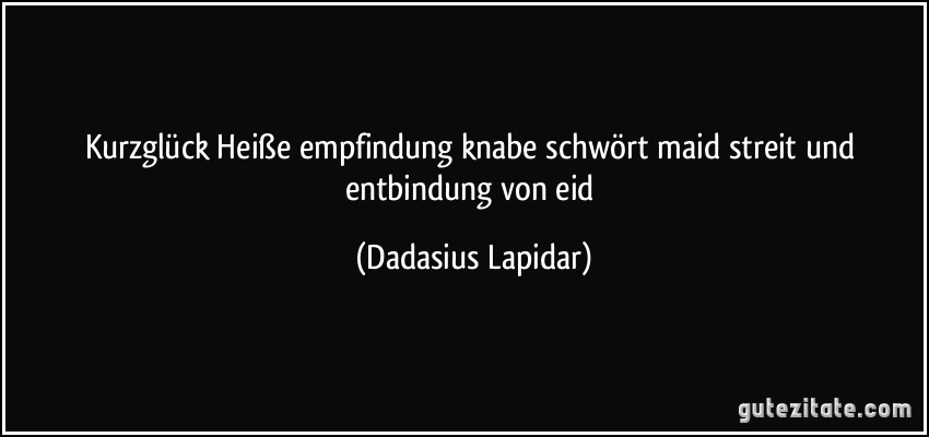 Kurzglück Heiße empfindung knabe schwört maid streit und entbindung von eid (Dadasius Lapidar)