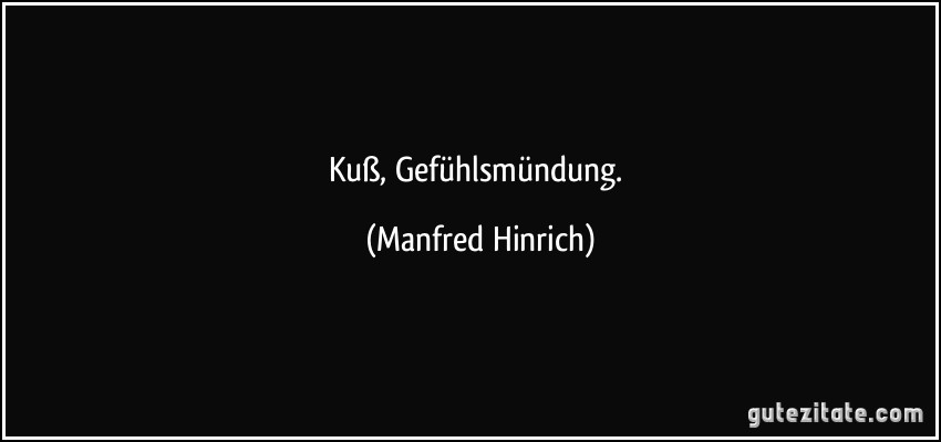 Kuß, Gefühlsmündung. (Manfred Hinrich)