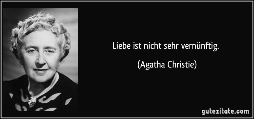 Liebe ist nicht sehr vernünftig. (Agatha Christie)