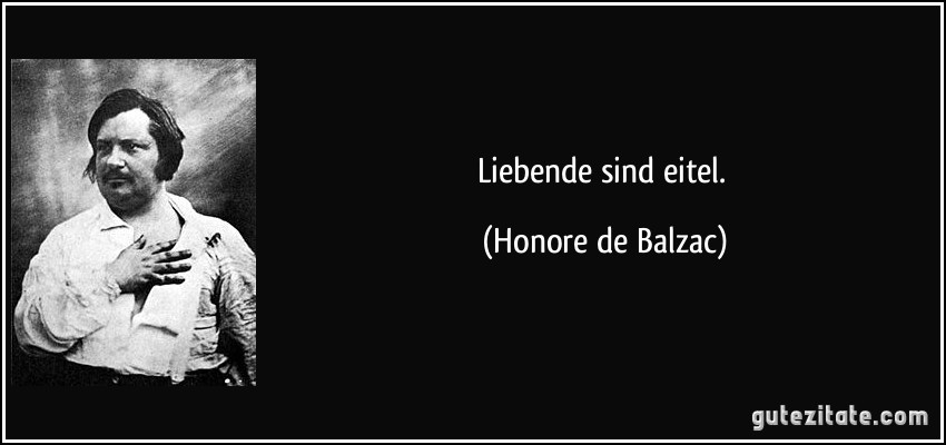 Liebende sind eitel. (Honore de Balzac)