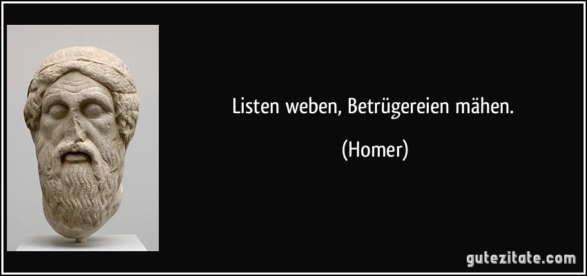 Listen weben, Betrügereien mähen. (Homer)