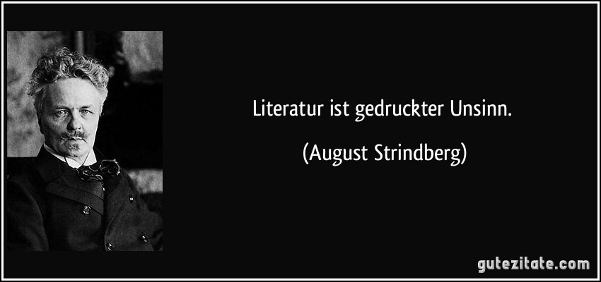 Literatur ist gedruckter Unsinn. (August Strindberg)