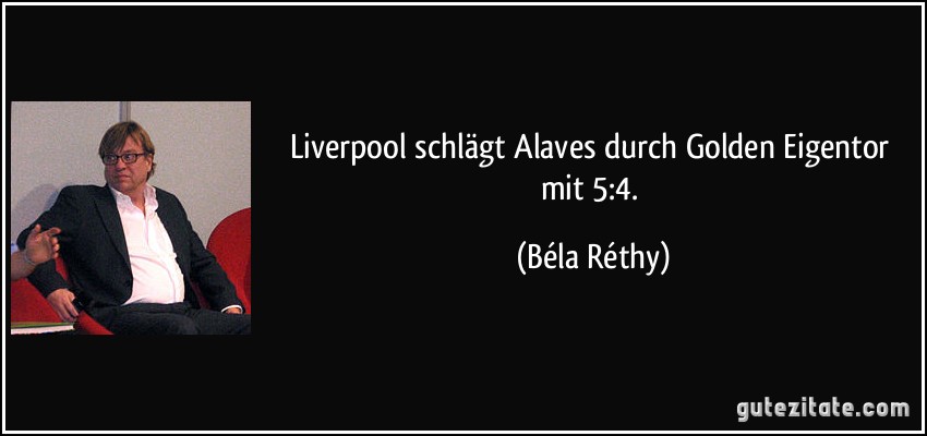 Liverpool schlägt Alaves durch Golden Eigentor mit 5:4. (Béla Réthy)