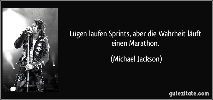 Lügen laufen Sprints, aber die Wahrheit läuft einen Marathon. (Michael Jackson)