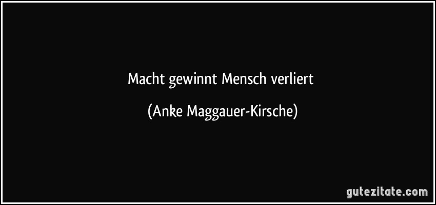 Macht gewinnt Mensch verliert (Anke Maggauer-Kirsche)