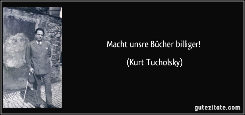 Macht unsre Bücher billiger! (Kurt Tucholsky)