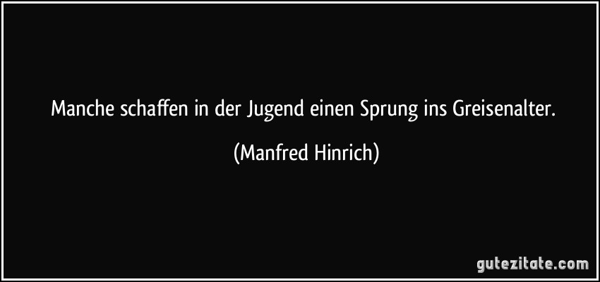 Manche schaffen in der Jugend einen Sprung ins Greisenalter. (Manfred Hinrich)