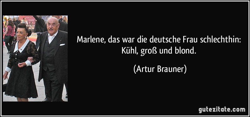 Marlene, das war die deutsche Frau schlechthin: Kühl, groß und blond. (Artur Brauner)