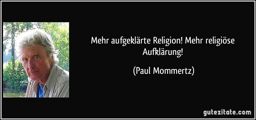 Mehr aufgeklärte Religion! Mehr religiöse Aufklärung! (Paul Mommertz)