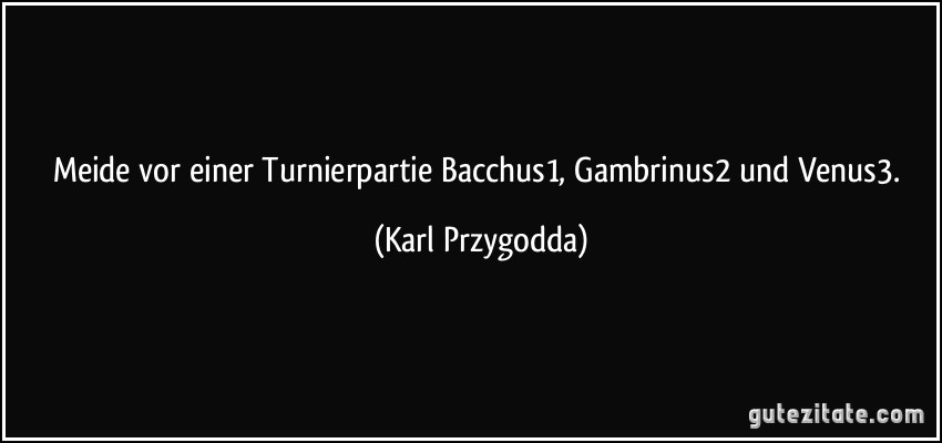 Meide vor einer Turnierpartie Bacchus1, Gambrinus2 und Venus3. (Karl Przygodda)