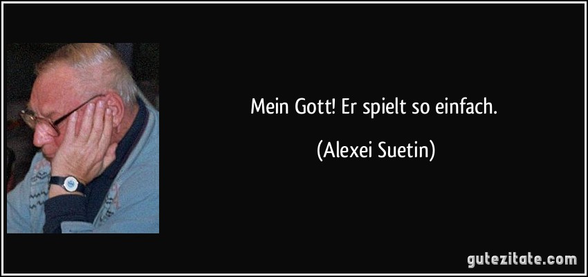 Mein Gott! Er spielt so einfach. (Alexei Suetin)