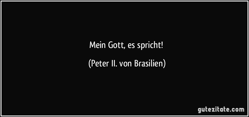 Mein Gott, es spricht! (Peter II. von Brasilien)