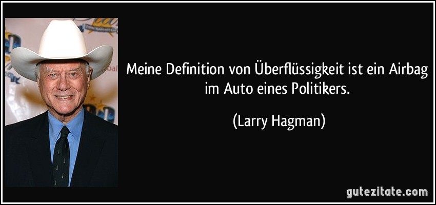 Meine Definition von Überflüssigkeit ist ein Airbag im Auto eines Politikers. (Larry Hagman)