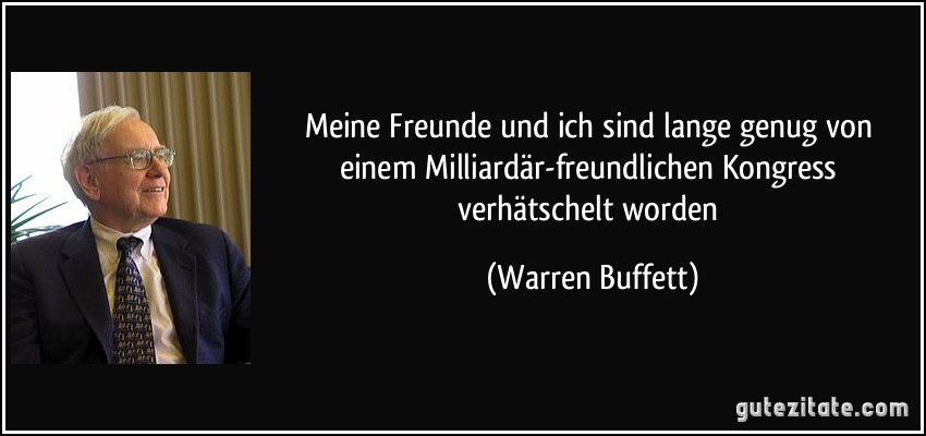 Meine Freunde und ich sind lange genug von einem Milliardär-freundlichen Kongress verhätschelt worden (Warren Buffett)
