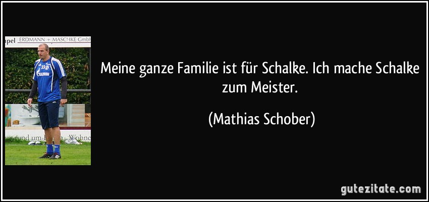 Meine ganze Familie ist für Schalke. Ich mache Schalke zum Meister. (Mathias Schober)