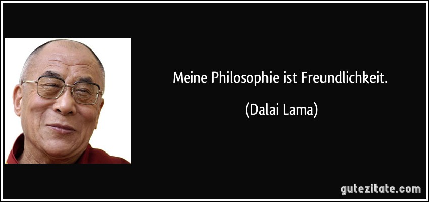 Meine Philosophie ist Freundlichkeit. (Dalai Lama)