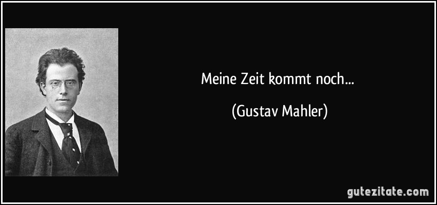 Meine Zeit kommt noch... (Gustav Mahler)