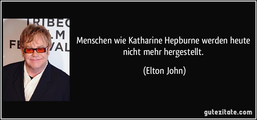 Menschen wie Katharine Hepburne werden heute nicht mehr hergestellt. (Elton John)