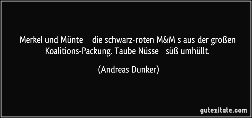 Merkel und Münte  die schwarz-roten M&Ms aus der großen Koalitions-Packung. Taube Nüsse  süß umhüllt. (Andreas Dunker)