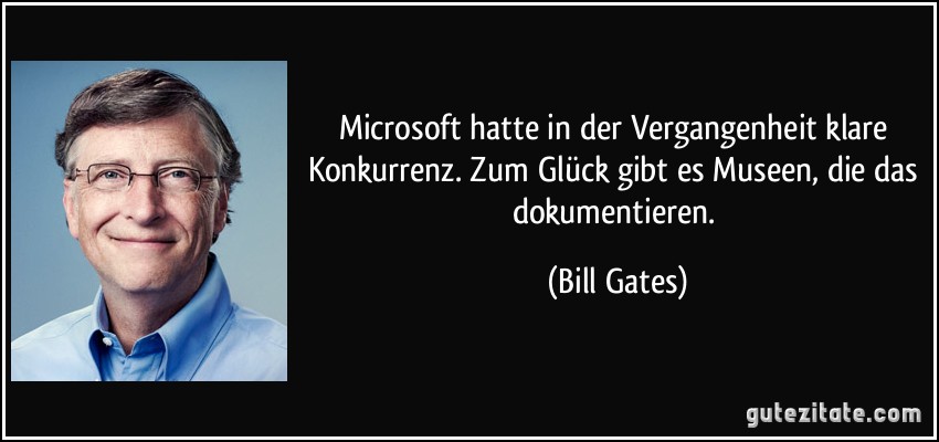 Microsoft hatte in der Vergangenheit klare Konkurrenz. Zum Glück gibt es Museen, die das dokumentieren. (Bill Gates)