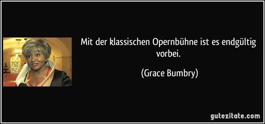 Mit der klassischen Opernbühne ist es endgültig vorbei. (Grace Bumbry)