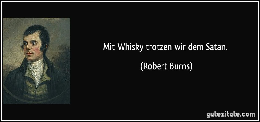Mit Whisky trotzen wir dem Satan. (Robert Burns)