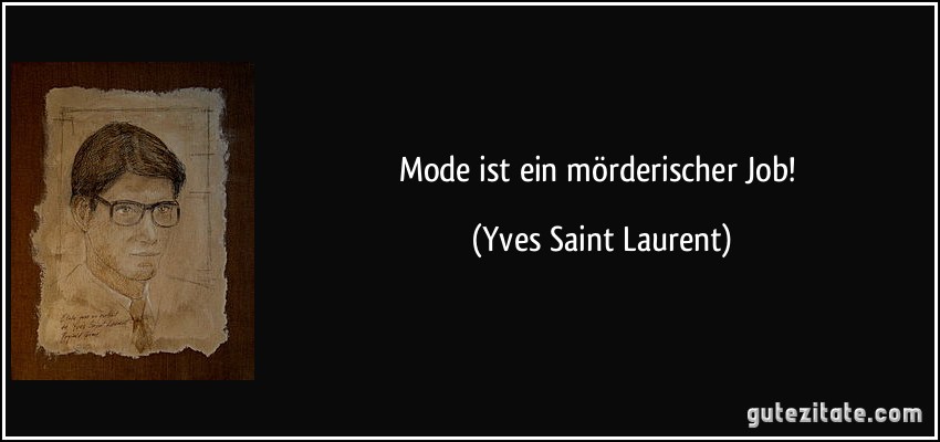 Mode ist ein mörderischer Job! (Yves Saint Laurent)