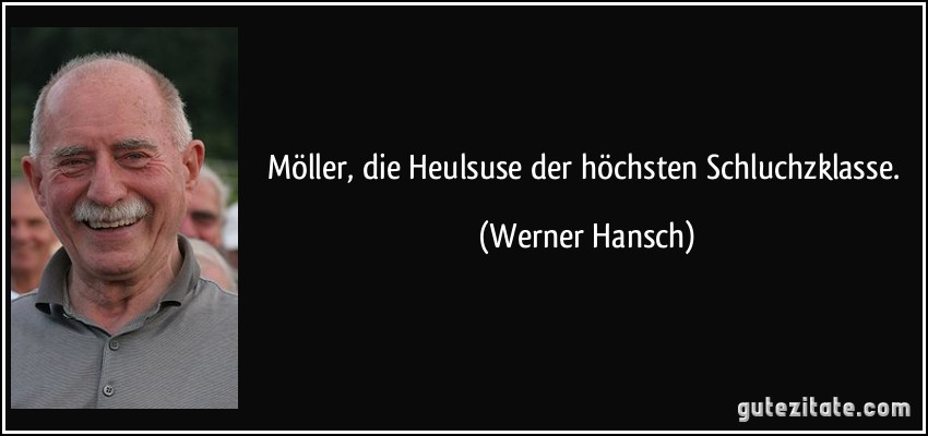 Möller, die Heulsuse der höchsten Schluchzklasse. (Werner Hansch)