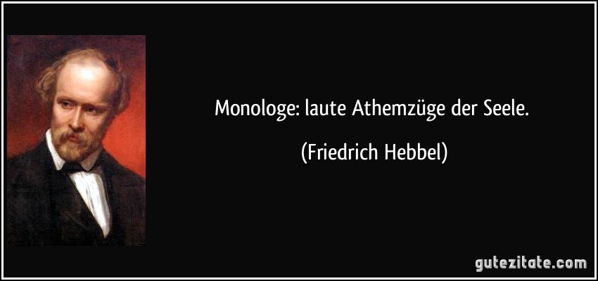Monologe: laute Athemzüge der Seele. (Friedrich Hebbel)