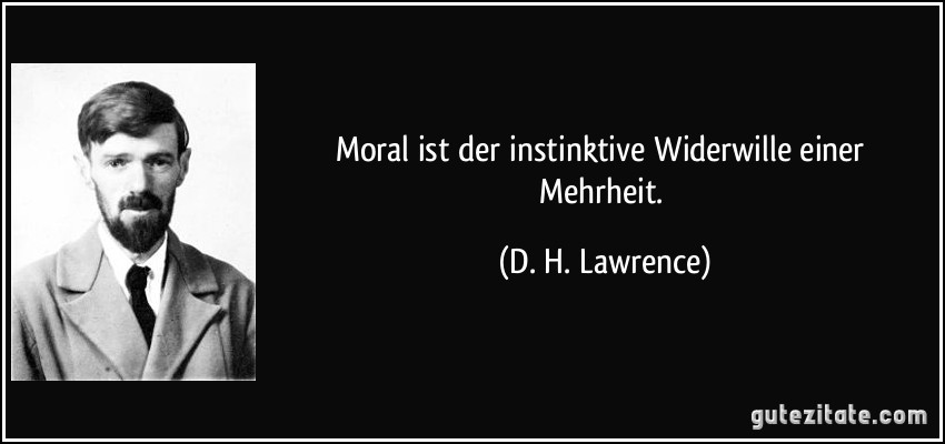 Moral ist der instinktive Widerwille einer Mehrheit. (D. H. Lawrence)