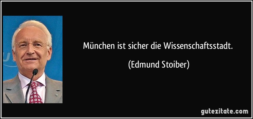 München ist sicher die Wissenschaftsstadt. (Edmund Stoiber)