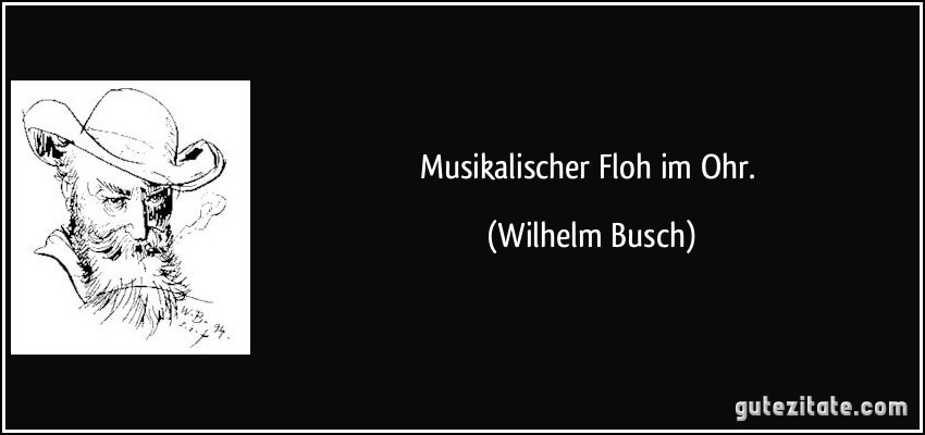 Musikalischer Floh im Ohr. (Wilhelm Busch)