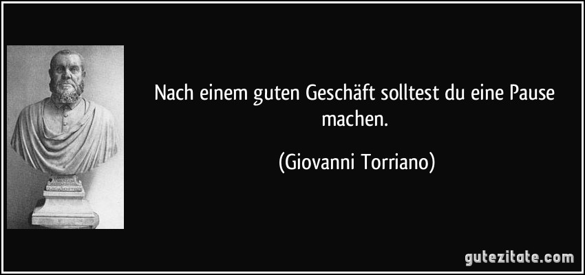 Nach einem guten Geschäft solltest du eine Pause machen. (Giovanni Torriano)