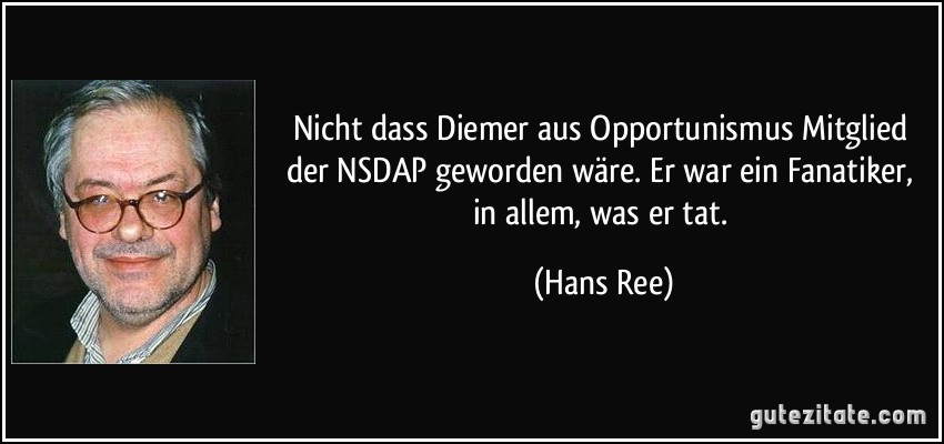 Nicht dass Diemer aus Opportunismus Mitglied der NSDAP geworden wäre. Er war ein Fanatiker, in allem, was er tat. (Hans Ree)