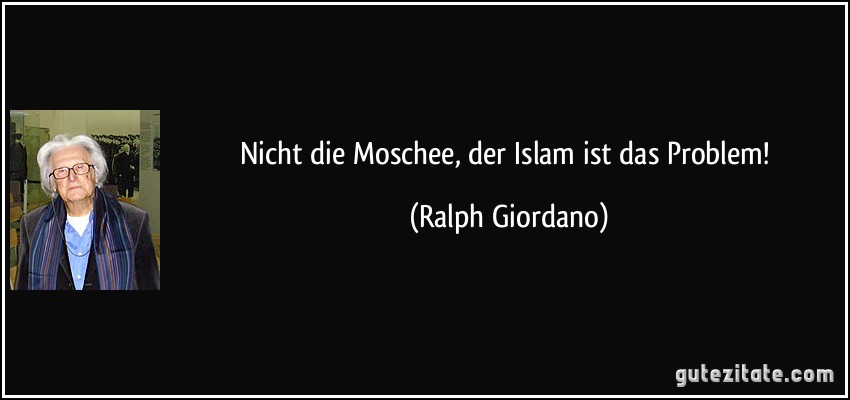 Nicht die Moschee, der Islam ist das Problem! (Ralph Giordano)
