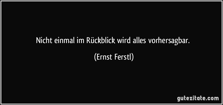 Nicht einmal im Rückblick wird alles vorhersagbar.