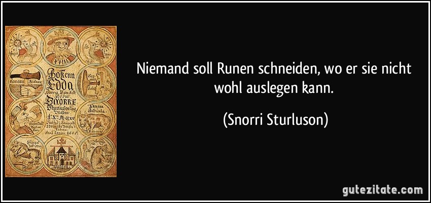 Niemand soll Runen schneiden, wo er sie nicht wohl auslegen kann. (Snorri Sturluson)