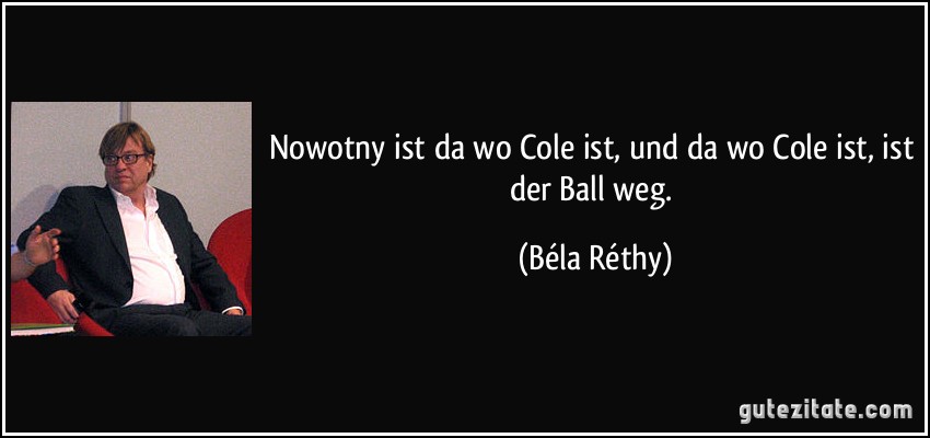 Nowotny ist da wo Cole ist, und da wo Cole ist, ist der Ball weg. (Béla Réthy)